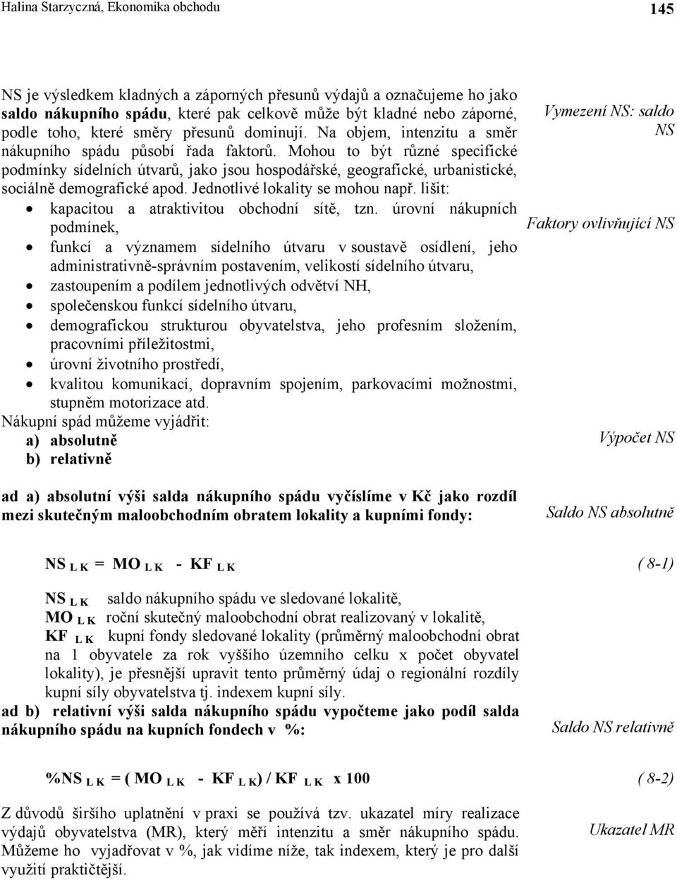 Mohou to být různé specifické podmínky sídelních útvarů, jako jsou hospodářské, geografické, urbanistické, sociálně demografické apod. Jednotlivé lokality se mohou např.