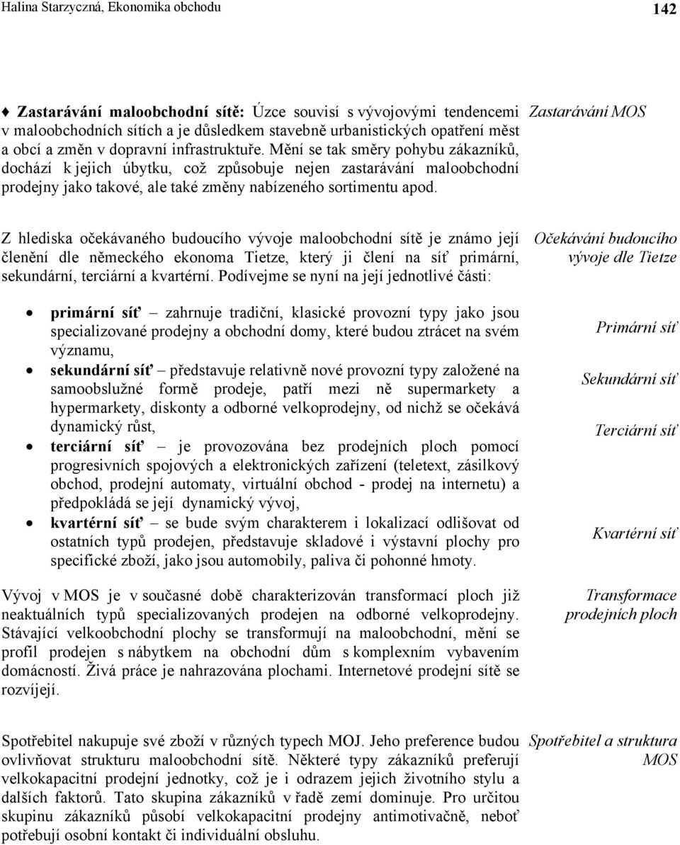 Zastarávání MOS Z hlediska očekávaného budoucího vývoje maloobchodní sítě je známo její členění dle německého ekonoma Tietze, který ji člení na síť primární, sekundární, terciární a kvartérní.