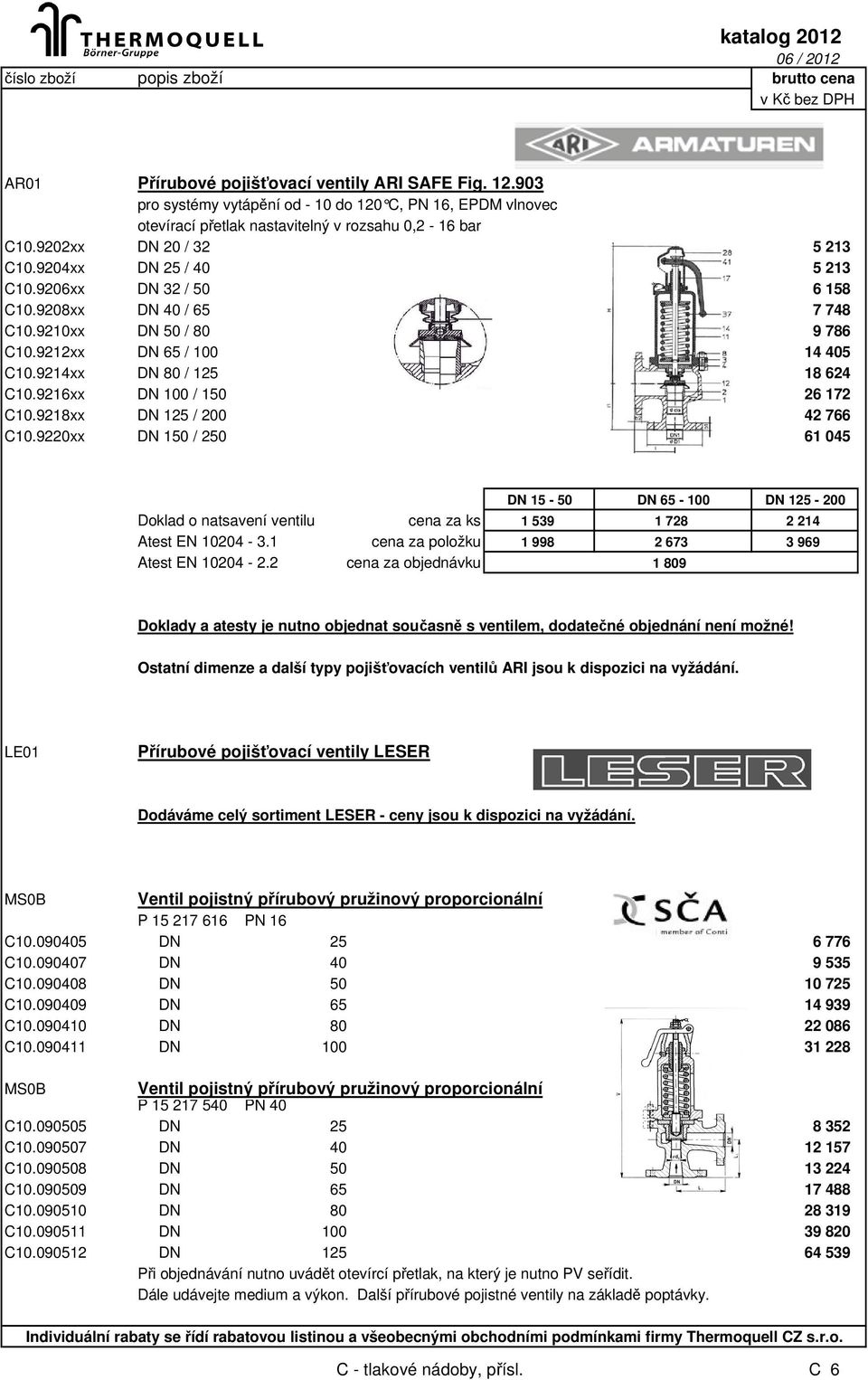 9216xx DN 100 / 150 26 172 C10.9218xx DN 125 / 200 42 766 C10.9220xx DN 150 / 250 61 045 DN 15-50 DN 65-100 DN 125-200 Doklad o natsavení ventilu cena za ks 1 539 1 728 2 214 Atest EN 10204-3.