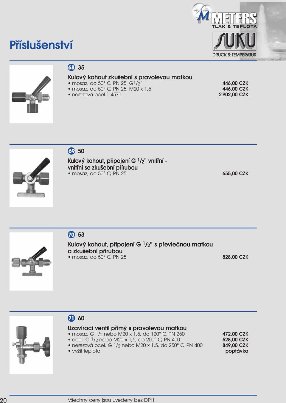 kohout, připojení G 1 /2 s převlečnou matkou a zkušební přírubou mosaz, do 50 C, PN 25 828,00 CZK 71 60 Uzavírací ventil přímý s pravolevou matkou mosaz, G 1/2 nebo M20