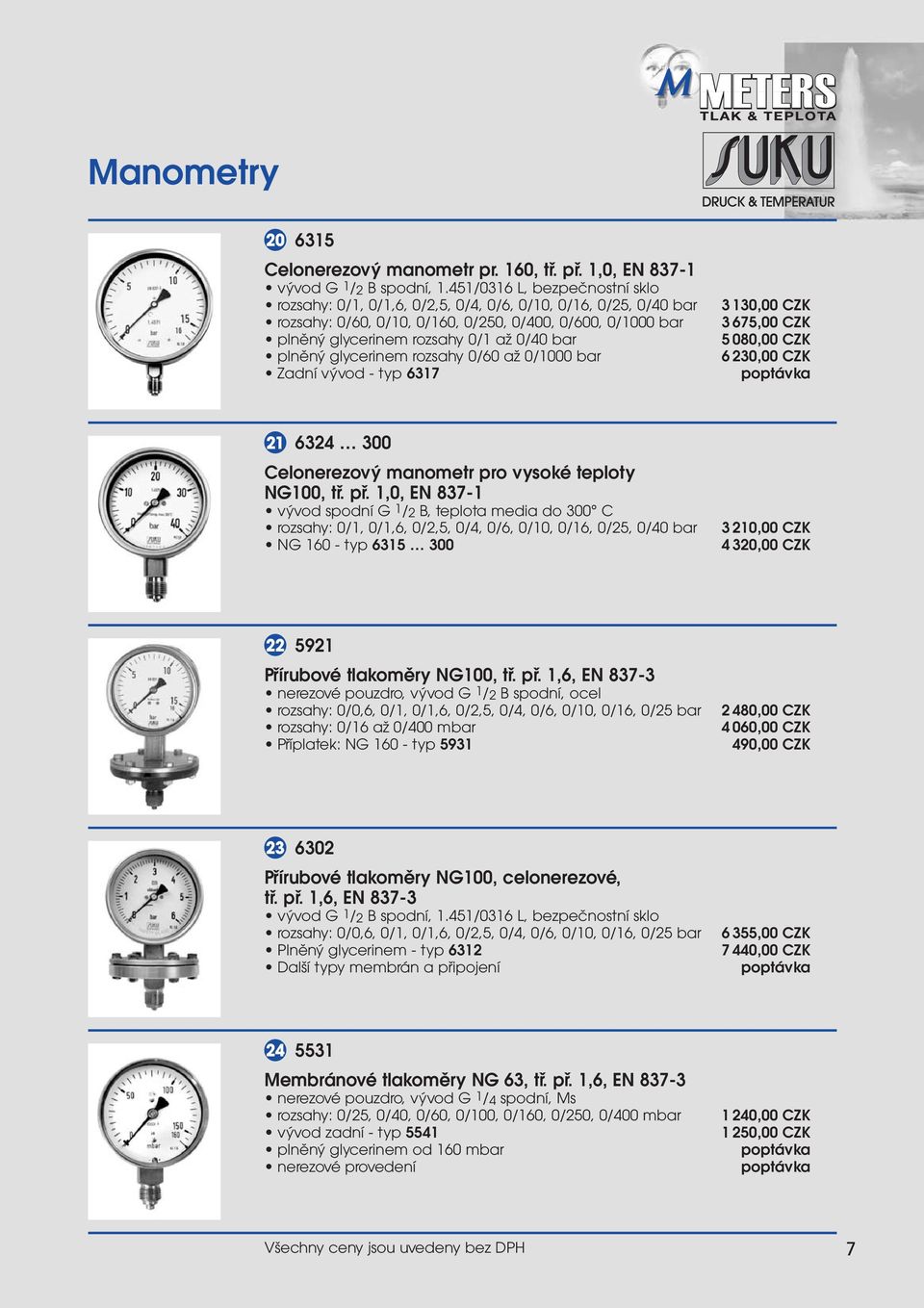 plněný glycerinem rozsahy 0/60 až 0/1000 bar Zadní vývod - typ 6317 3 130,00 CZK 3 675,00 CZK 5 080,00 CZK 6 230,00 CZK 21 6324 300 Celonerezový manometr pro vysoké teploty NG100, tř. př.