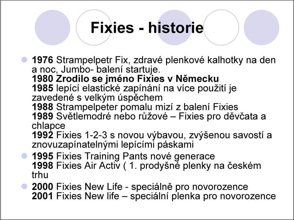 balení Fixies 1989 Světlemodré nebo růžové Fixies pro děvčata a chlapce 1992 Fixies 1-2-3 s novou výbavou, zvýšenou savostí a znovuzapínatelnými lepícími