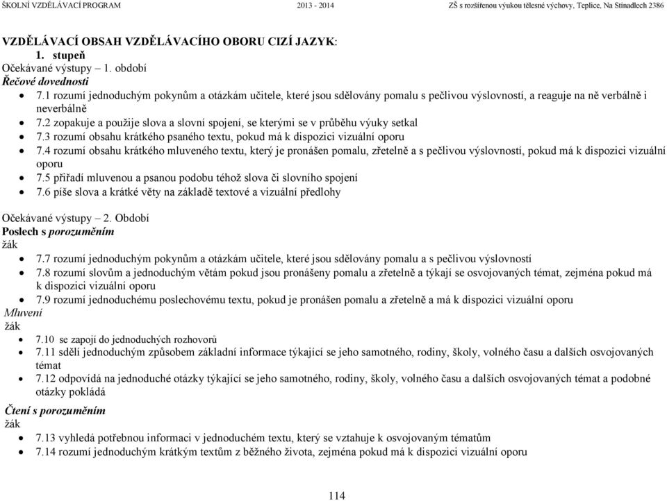 2 zopakuje a použije slova a slovní spojení, se kterými se v průběhu výuky setkal 7.3 rozumí obsahu krátkého psaného textu, pokud má k dispozici vizuální oporu 7.