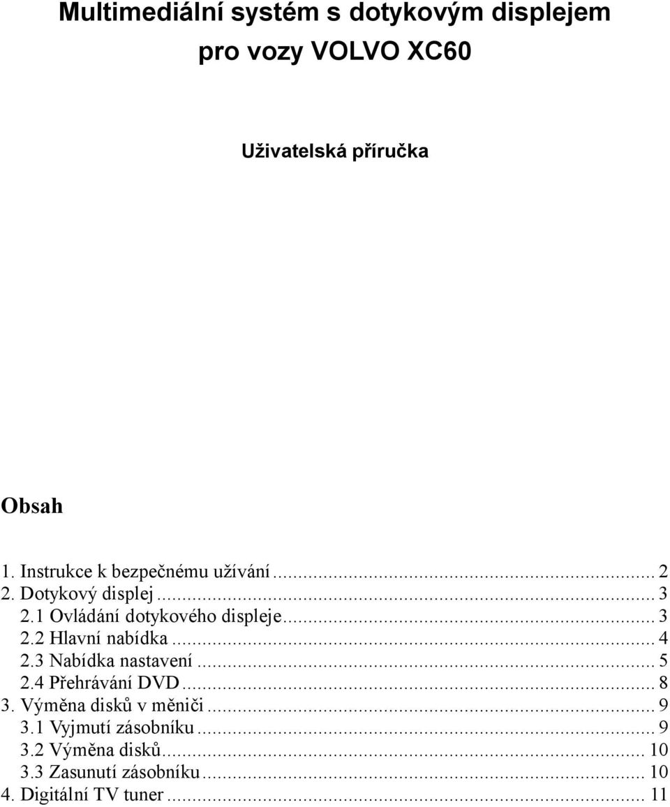 .. 4 2.3 Nabídka nastavení... 5 2.4 Přehrávání DVD... 8 3. Výměna disků v měniči... 9 3.