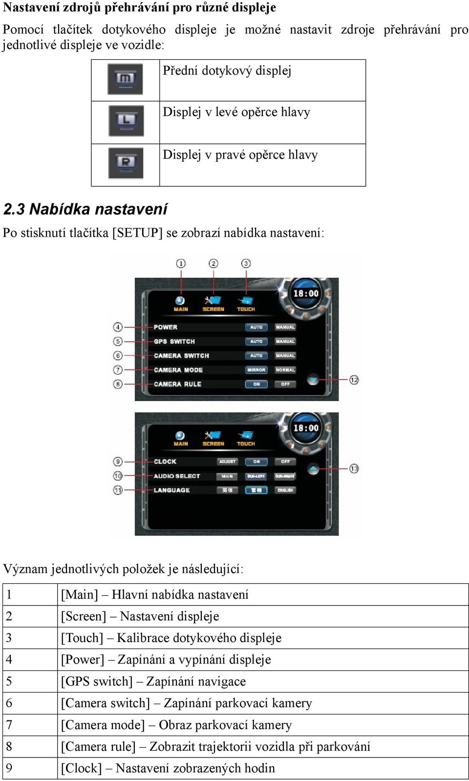 3 Nabídka nastavení Po stisknutí tlačítka [SETUP] se zobrazí nabídka nastavení: Význam jednotlivých položek je následující: 1 [Main] Hlavní nabídka nastavení 2 [Screen] Nastavení