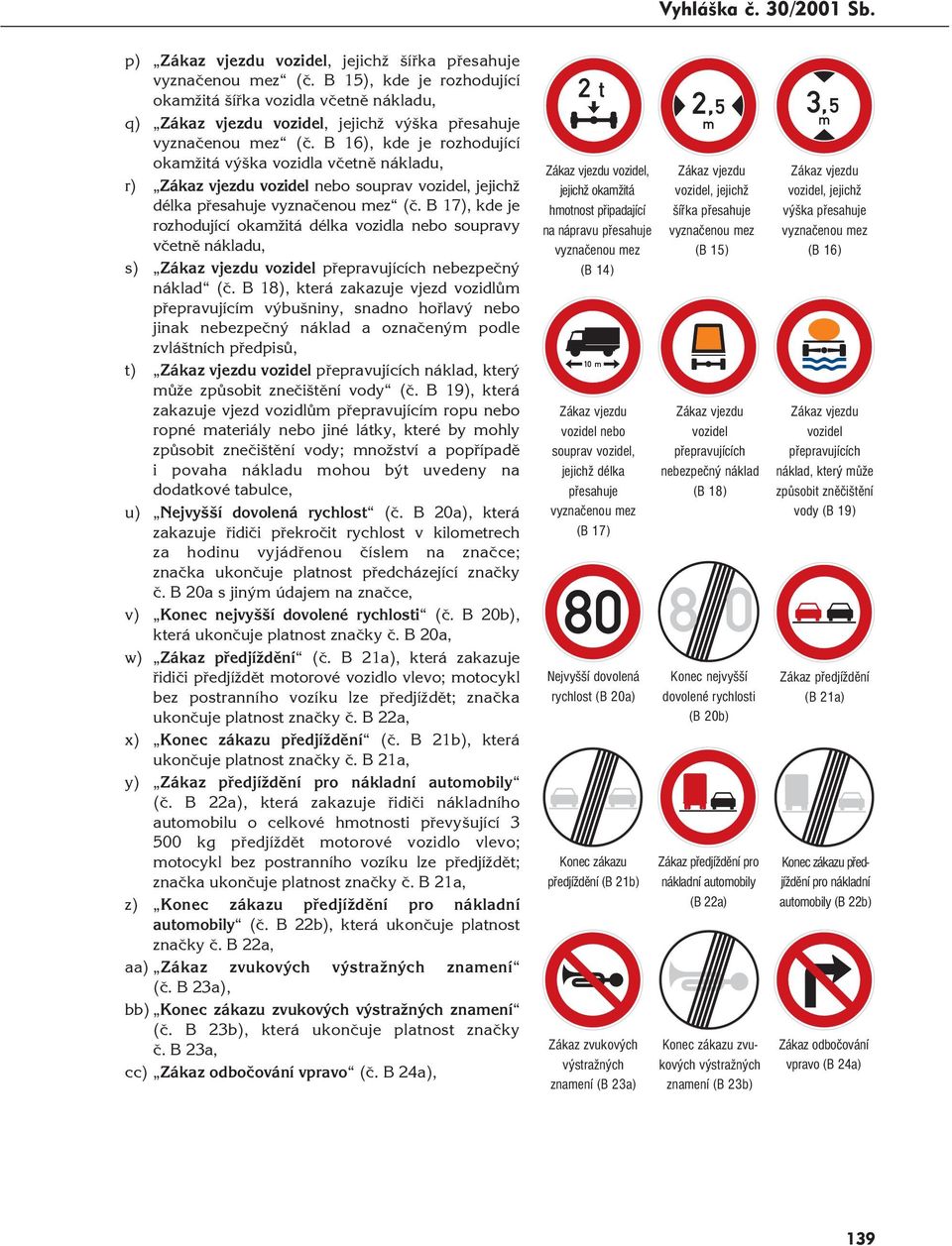 B 17), kde je rozhodující okamžitá délka vozidla nebo soupravy včetně nákladu, s) vozidel přepravujících nebezpečný náklad (č.