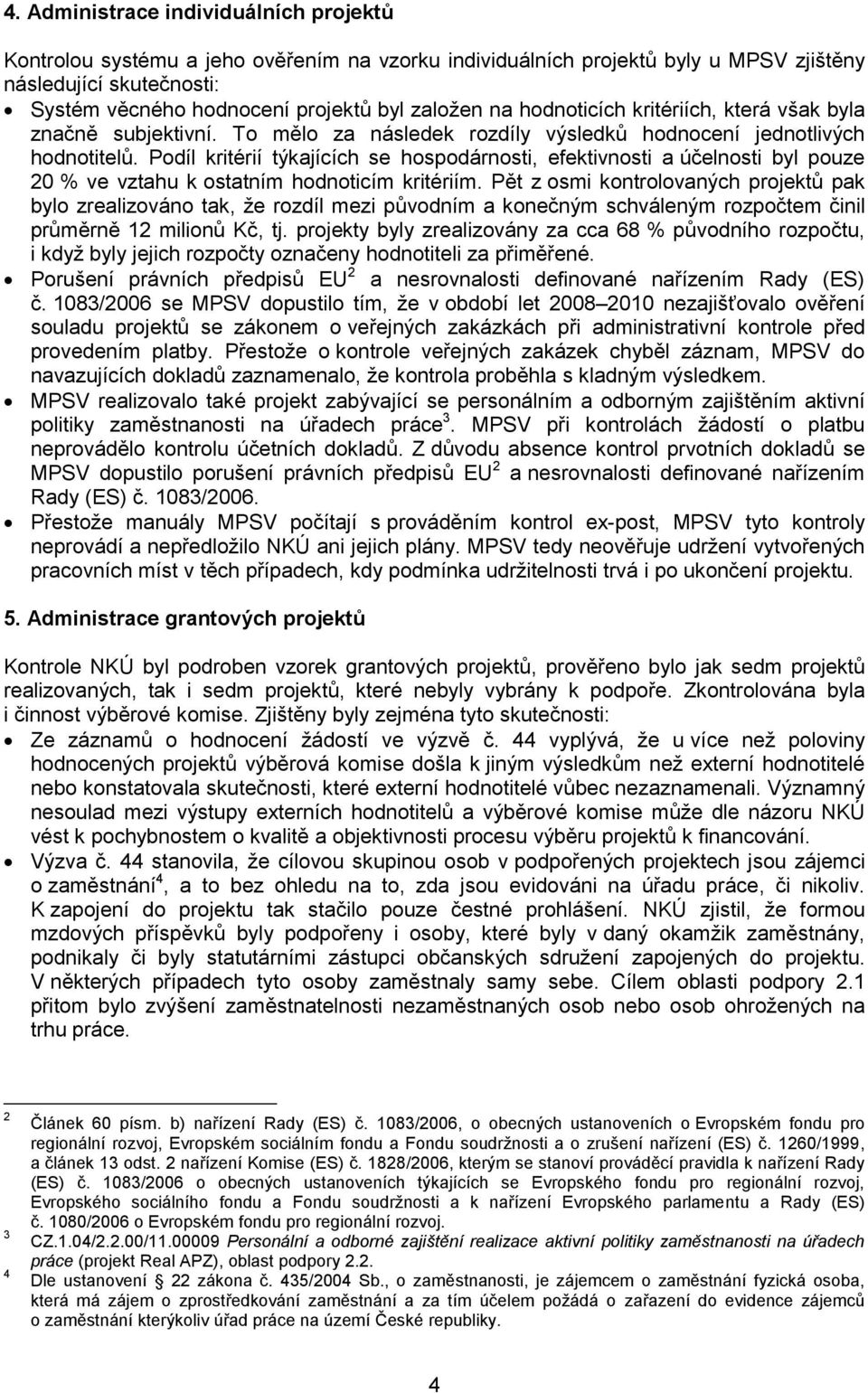 Podíl kritérií týkajících se hospodárnosti, efektivnosti a účelnosti byl pouze 20 % ve vztahu k ostatním hodnoticím kritériím.