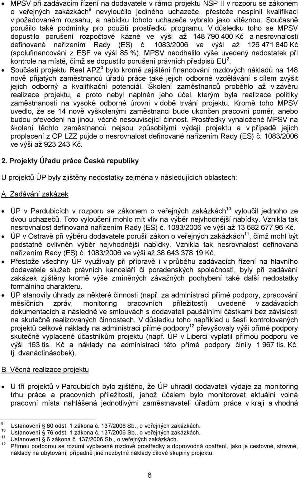 V důsledku toho se MPSV dopustilo porušení rozpočtové kázně ve výši až 148 790 400 Kč a nesrovnalosti definované nařízením Rady (ES) č.