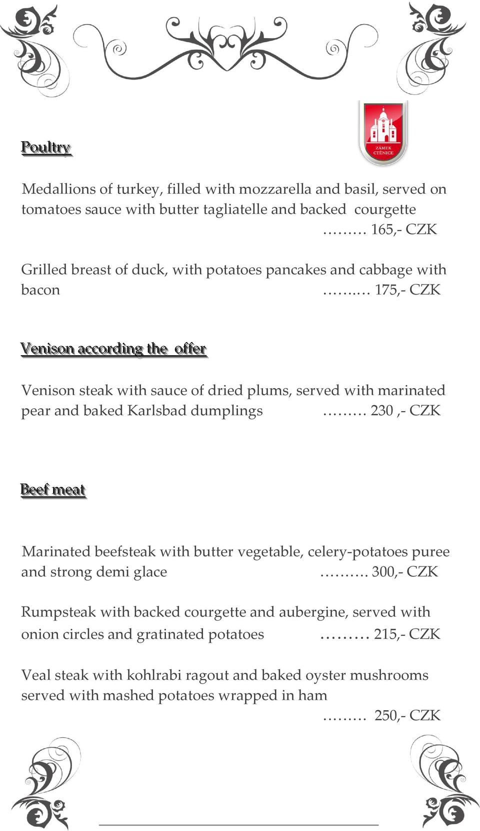 175,- CZK Veniisson accccorrdiing tthe offfferr Venison steak with sauce of dried plums, served with marinated pear and baked Karlsbad dumplings 230,- CZK Beeff meatt