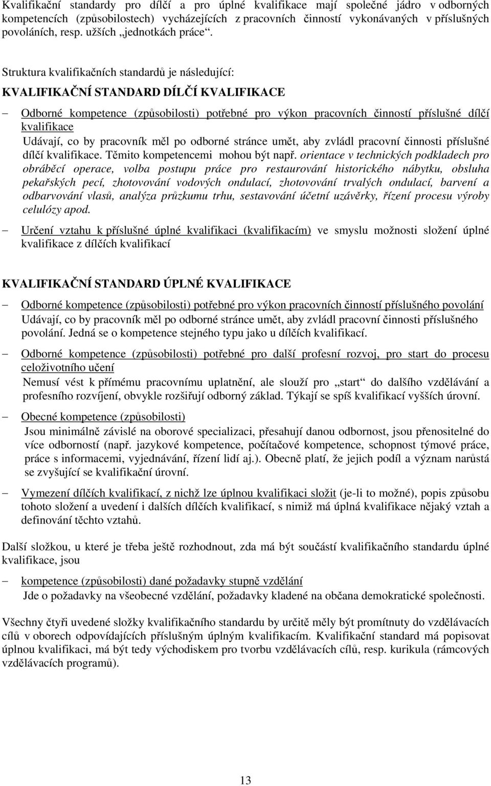 Struktura kvalifikačních standardů je následující: KVALIFIKAČNÍ STANDARD DÍLČÍ KVALIFIKACE Odborné kompetence (způsobilosti) potřebné pro výkon pracovních činností příslušné dílčí kvalifikace