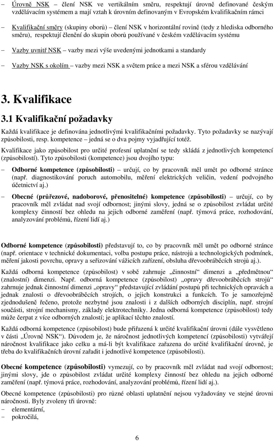jednotkami a standardy Vazby NSK s okolím vazby mezi NSK a světem práce a mezi NSK a sférou vzdělávání 3. Kvalifikace 3.