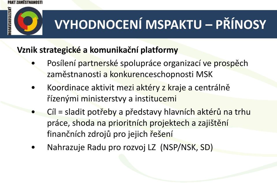 centrálně řízenými ministerstvy a institucemi Cíl = sladit potřeby a představy hlavních aktérů na trhu práce,