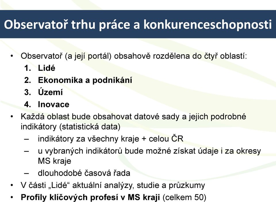 Inovace Každá oblast bude obsahovat datové sady a jejich podrobné indikátory (statistická data) indikátory za všechny