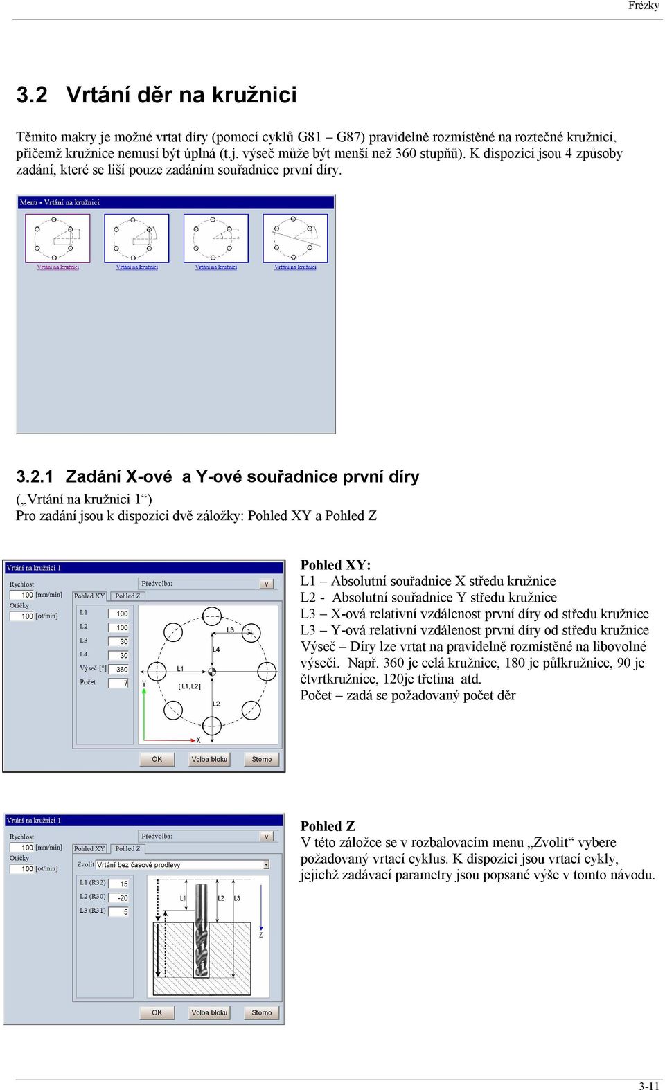 1 Zadání X-ové a Y-ové souřadnice první díry ( Vrtání na kružnici 1 ) Pro zadání jsou k dispozici dvě záložky: Pohled XY a Pohled Z Pohled XY: L1 Absolutní souřadnice X středu kružnice L2 - Absolutní