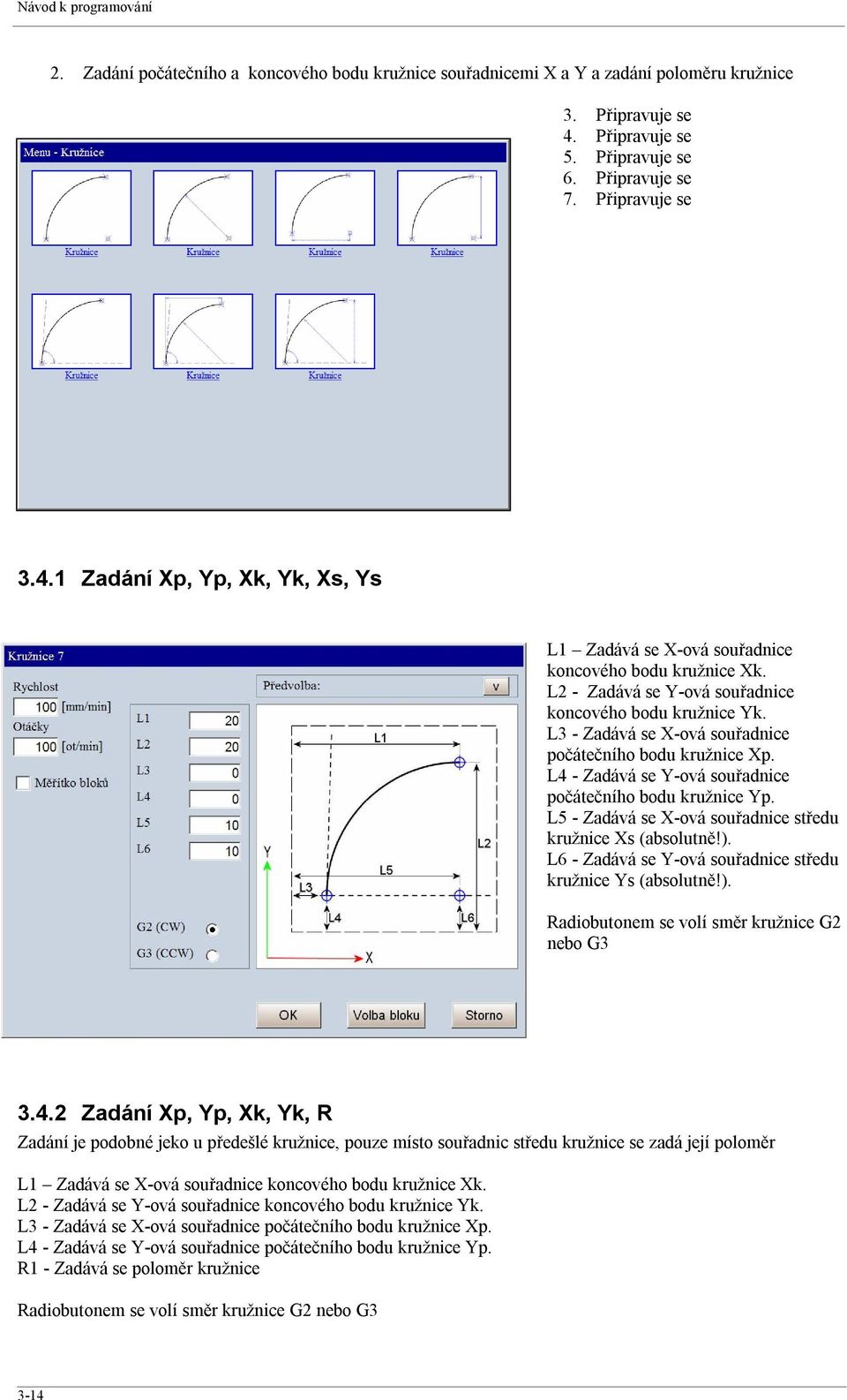 L3 - Zadává se X-ová souřadnice počátečního bodu kružnice Xp. L4 - Zadává se Y-ová souřadnice počátečního bodu kružnice Yp. L5 - Zadává se X-ová souřadnice středu kružnice Xs (absolutně!).
