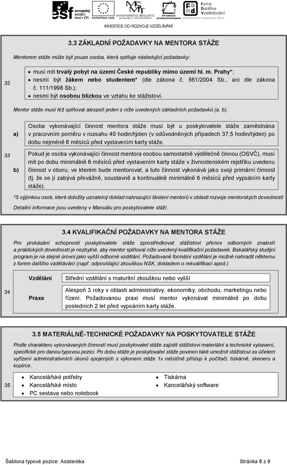 33 a) b) Osoba vykonávající činnost mentora stáže musí být u poskytovatele stáže zaměstnána v pracovním poměru v rozsahu 40 hodin/týden (v odůvodněných případech 37,5 hodin/týden) po dobu nejméně 6