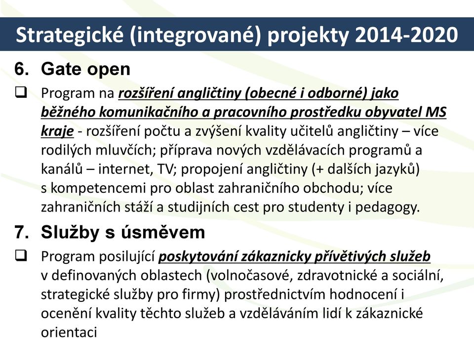 více rodilých mluvčích; příprava nových vzdělávacích programů a kanálů internet, TV; propojení angličtiny (+ dalších jazyků) s kompetencemi pro oblast zahraničního obchodu; více