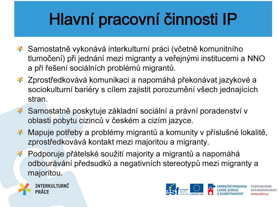 Samostatně poskytuje základní sociální a právní poradenství v oblasti pobytu cizinců v českém a cizím jazyce.