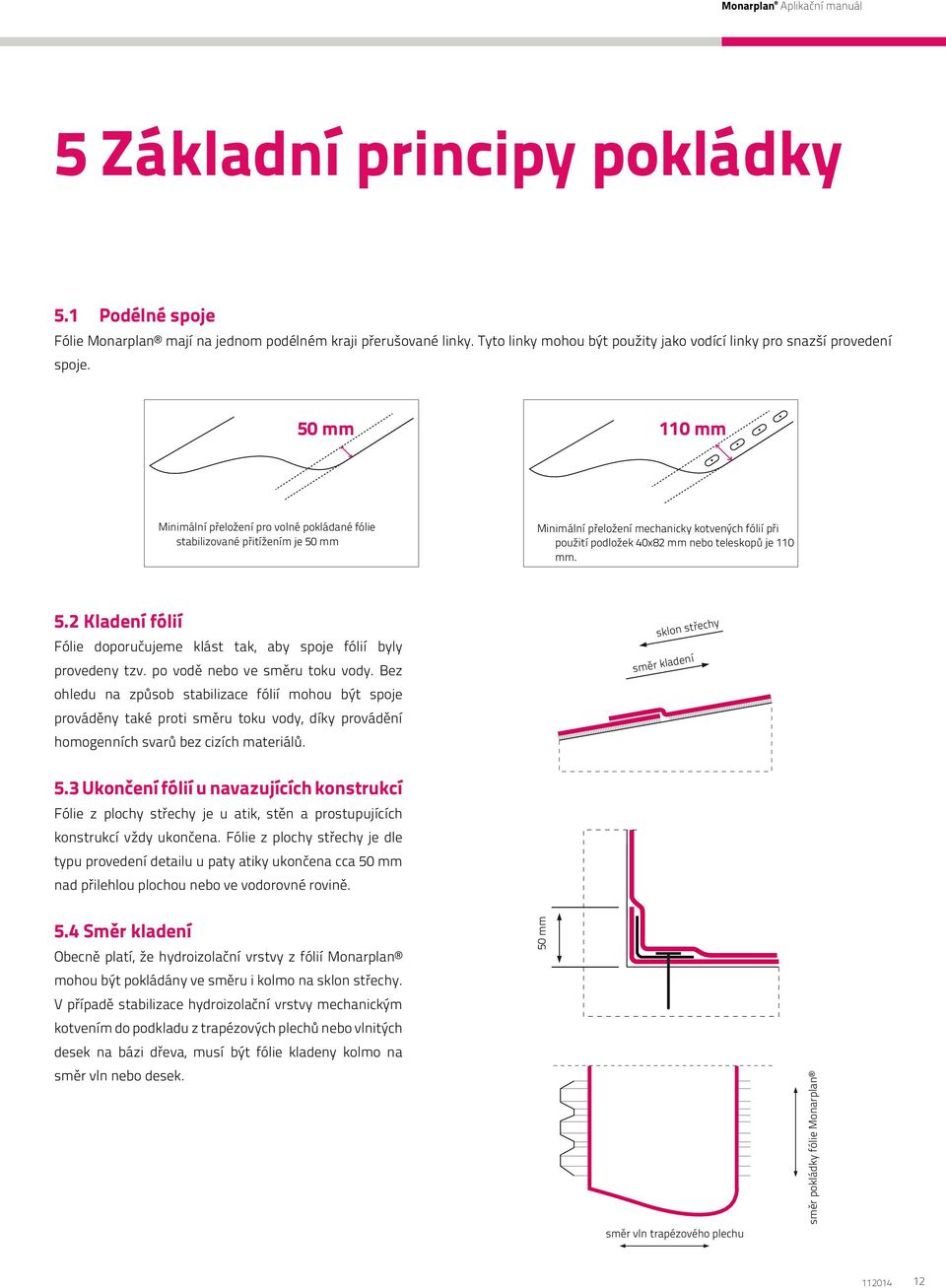 teleskopů je 110 mm. 12 cm 5.2 Kladení fólií Fólie doporučujeme klást tak, aby spoje fólií byly provedeny tzv. po vodě nebo ve směru toku vody.
