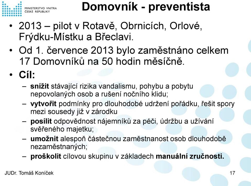 Cíl: snížit stávající rizika vandalismu, pohybu a pobytu nepovolaných osob a rušení nočního klidu; vytvořit podmínky pro dlouhodobé udržení