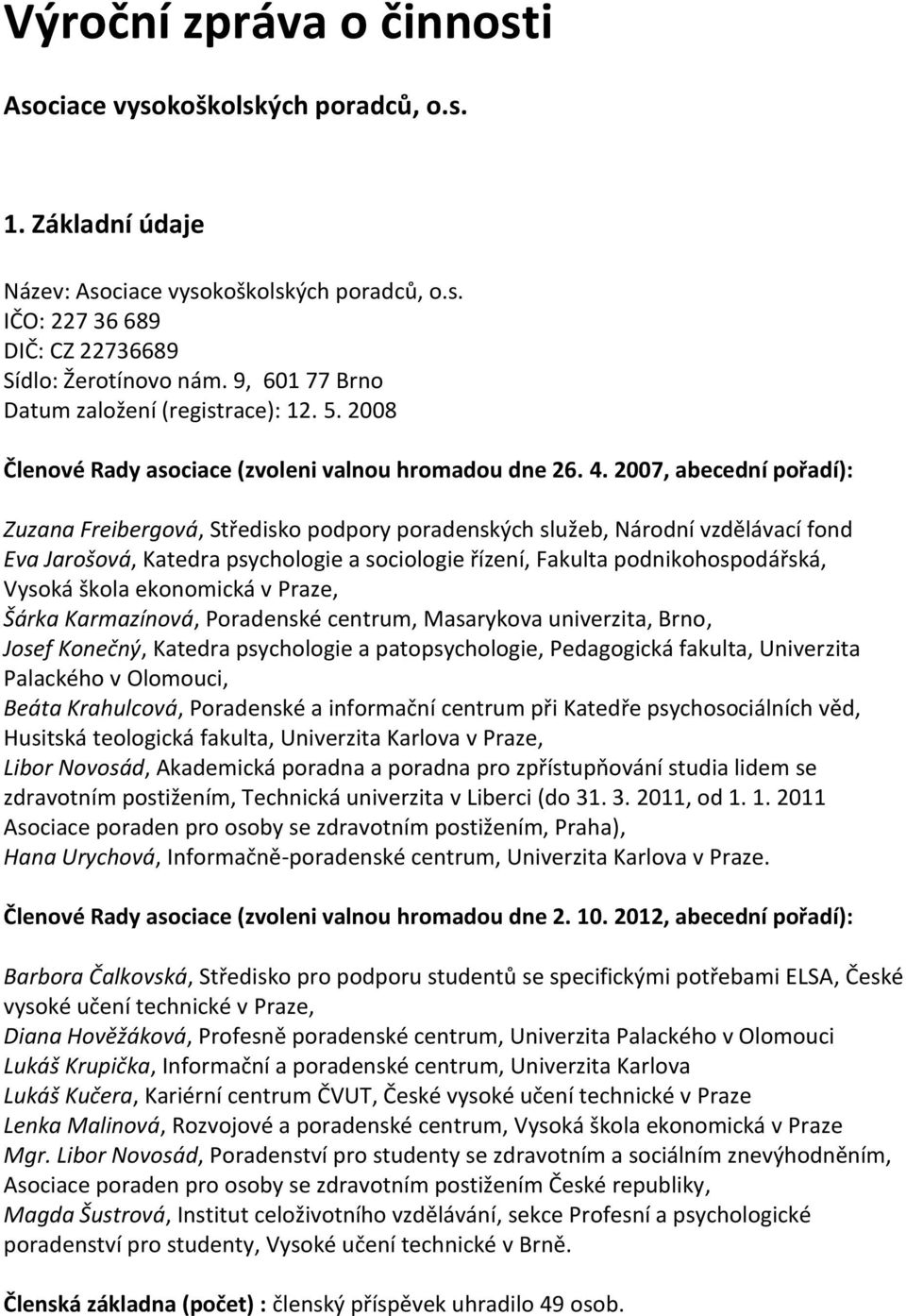 2007, abecední pořadí): Zuzana Freibergová, Středisko podpory poradenských služeb, Národní vzdělávací fond Eva Jarošová, Katedra psychologie a sociologie řízení, Fakulta podnikohospodářská, Vysoká