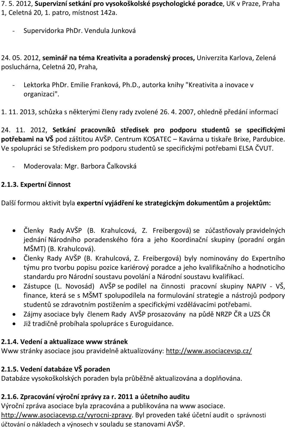 1. 11. 2013, schůzka s některými členy rady zvolené 26. 4. 2007, ohledně předání informací 24. 11. 2012, Setkání pracovníků středisek pro podporu studentů se specifickými potřebami na VŠ pod záštitou AVŠP.