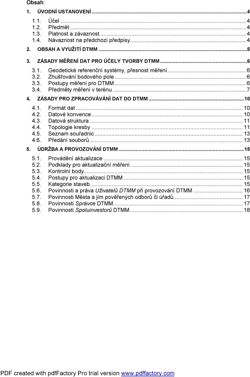.. 7 4. ZÁSADY PRO ZPRACOVÁVÁNÍ DAT DO DTMM...10 4.1. Formát dat... 10 4.2. Datové konvence... 10 4.3. Datová struktura... 11 4.4. Topologie kresby... 11 4.5. Seznam souřadnic... 13 4.6.