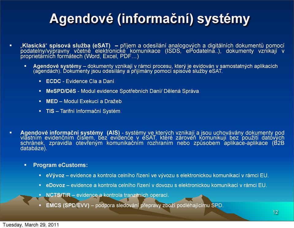 Dokumenty jsou odesílány a přijímány pomocí spisové služby esat. ECDC - Evidence Cla a Daní. MeSPD/DěS - Modul evidence Spotřebních Daní/ Dělená Správa. MED Modul Exekucí a Dražeb.