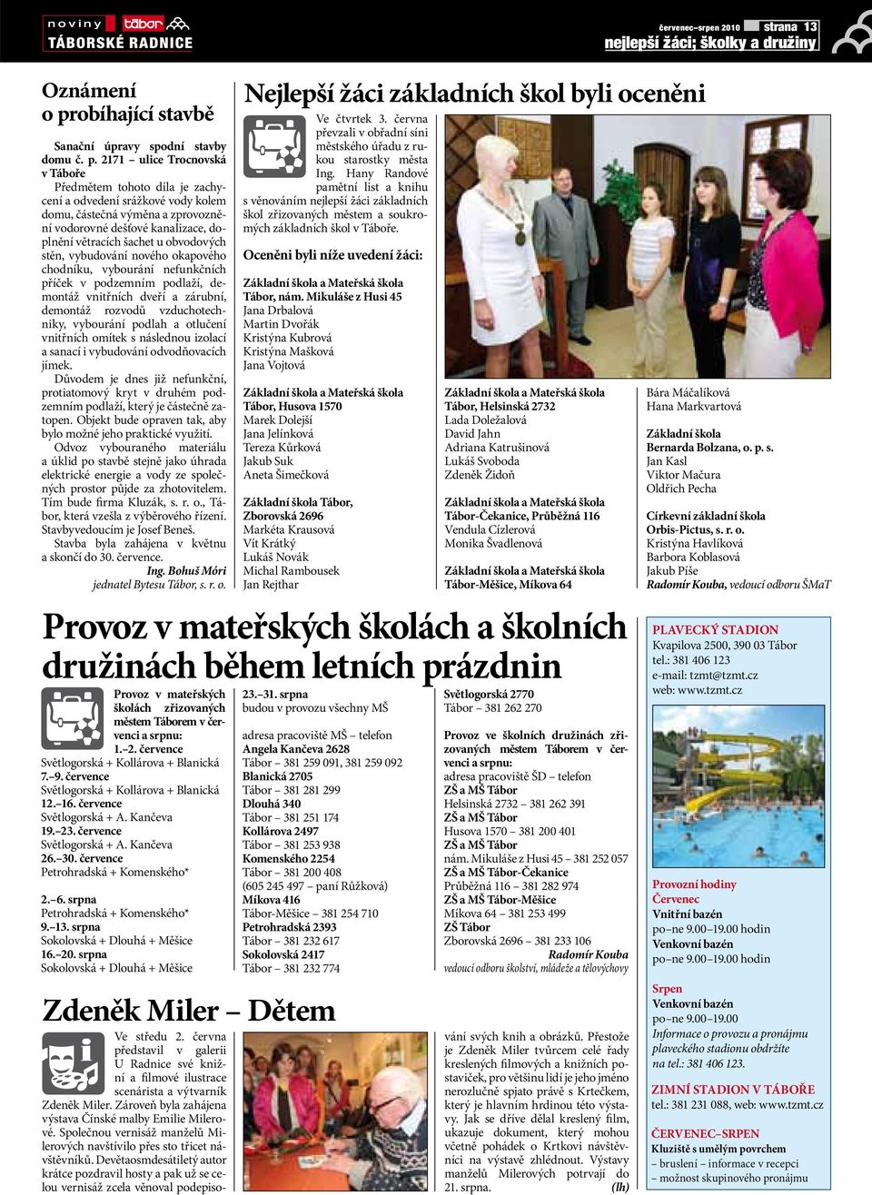 2171 ulice Trocnovská v Táboře Předměem ohoo díla je zachycení a odvedení srážkové vody kolem domu, čásečná výměna a zprovoznění vodorovné dešťové kanalizace, doplnění věracích šache u obvodových