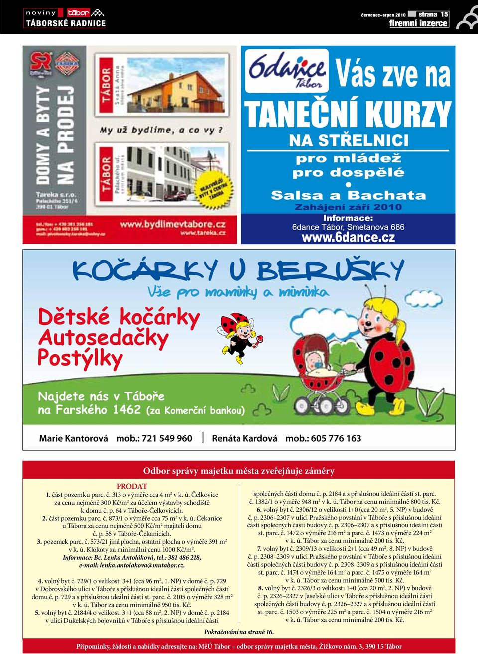 ú. Klokoy za minimální cenu 1000 Kč/m 2. Informace: Bc. Lenka Anoláková, el.: 381 486 218, e-mail: lenka.anolakova@muabor.cz. 4. volný by č. 729/1 o velikosi 3+1 (cca 96 m 2, 1. NP) v domě č. p.
