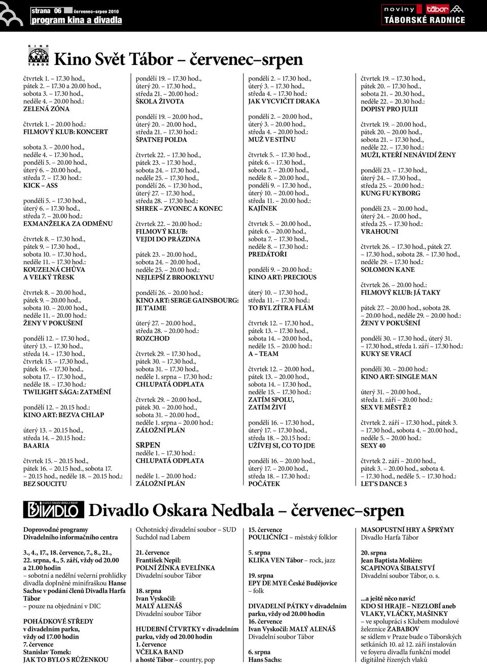 17.30 hod., páek 9. 17.30 hod., soboa 10. 17.30 hod., neděle 11. 17.30 hod.: KOUZELNÁ CHŮVA A VELKÝ TŘESK čvrek 8. 20.00 hod., páek 9. 20.00 hod., soboa 10. 20.00 hod., neděle 11. 20.00 hod.: ŽENY V POKUŠENÍ pondělí 12.