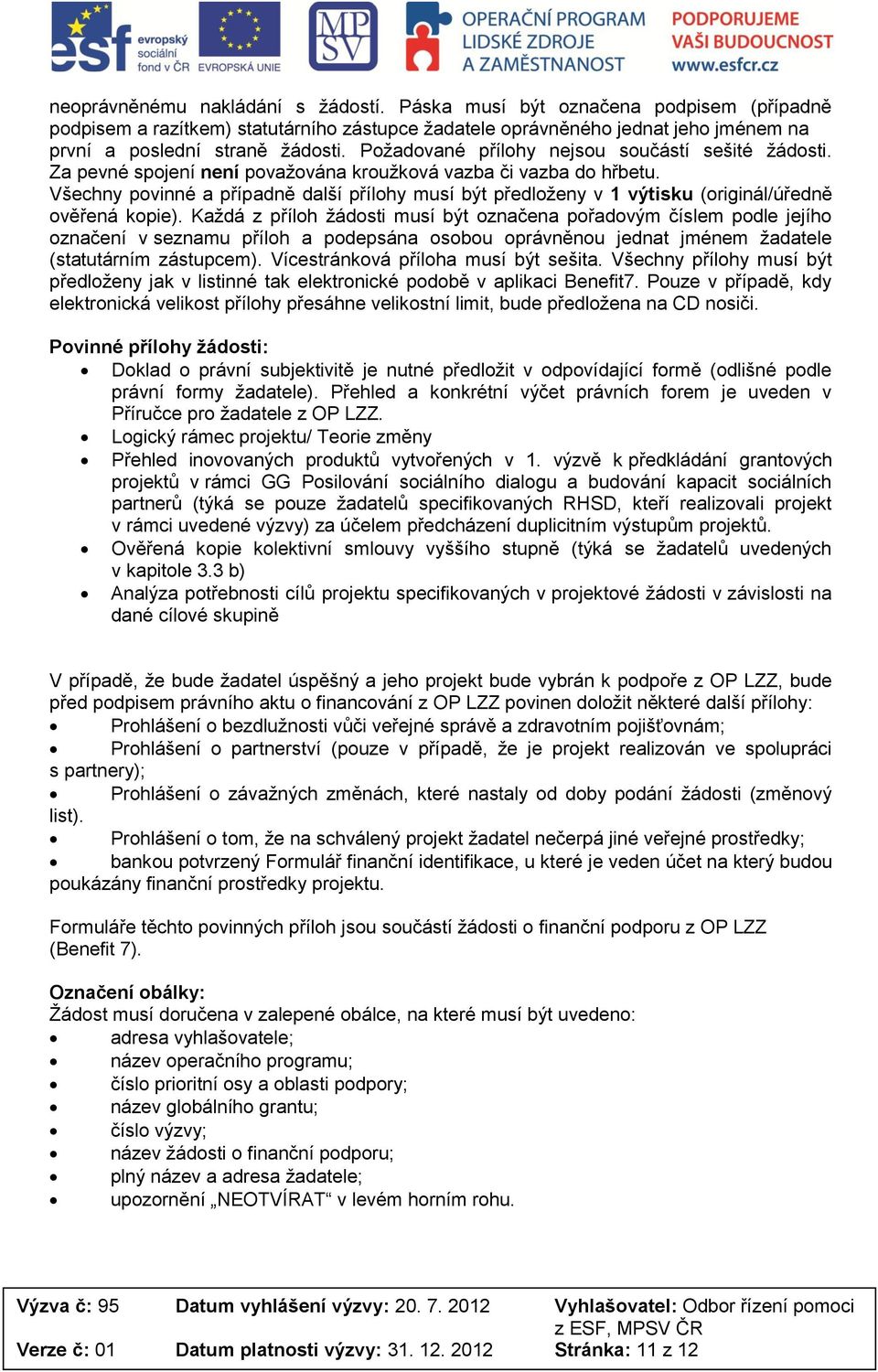 Všechny povinné a případně další přílohy musí být předloženy v 1 výtisku (originál/úředně ověřená kopie).