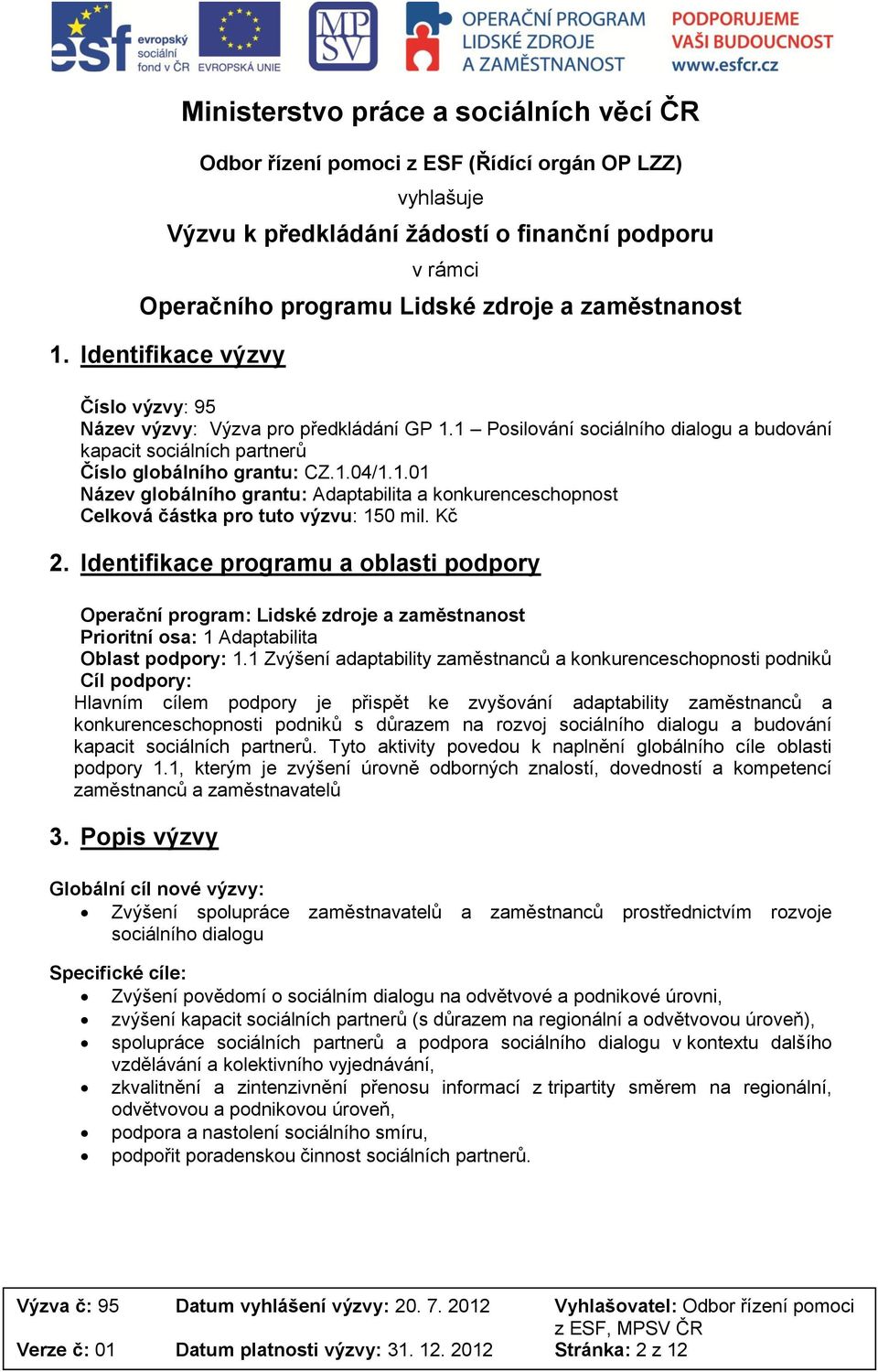 Kč 2. Identifikace programu a oblasti podpory Operační program: Lidské zdroje a zaměstnanost Prioritní osa: 1 Adaptabilita Oblast podpory: 1.