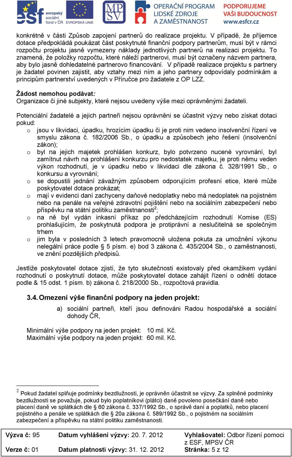 To znamená, že položky rozpočtu, které náleží partnerovi, musí být označeny názvem partnera, aby bylo jasně dohledatelné partnerovo financování.