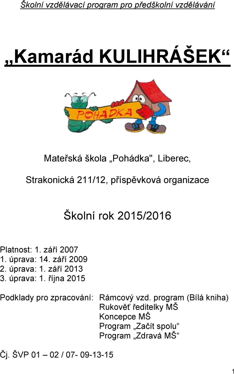 září 2009 2. úprava: 1. září 2013 3. úprava: 1. října 2015 Podklady pro zpracování: Rámcový vzd.