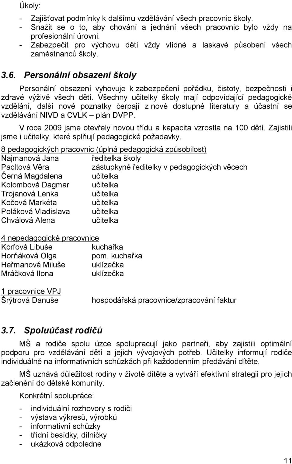 Personální obsazení školy Personální obsazení vyhovuje k zabezpečení pořádku, čistoty, bezpečnosti i zdravé výživě všech dětí.