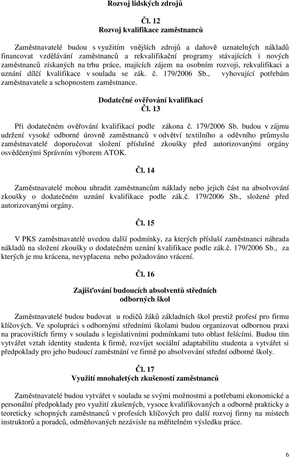 zaměstnanců získaných na trhu práce, majících zájem na osobním rozvoji, rekvalifikaci a uznání dílčí kvalifikace v souladu se zák. č. 179/2006 Sb.