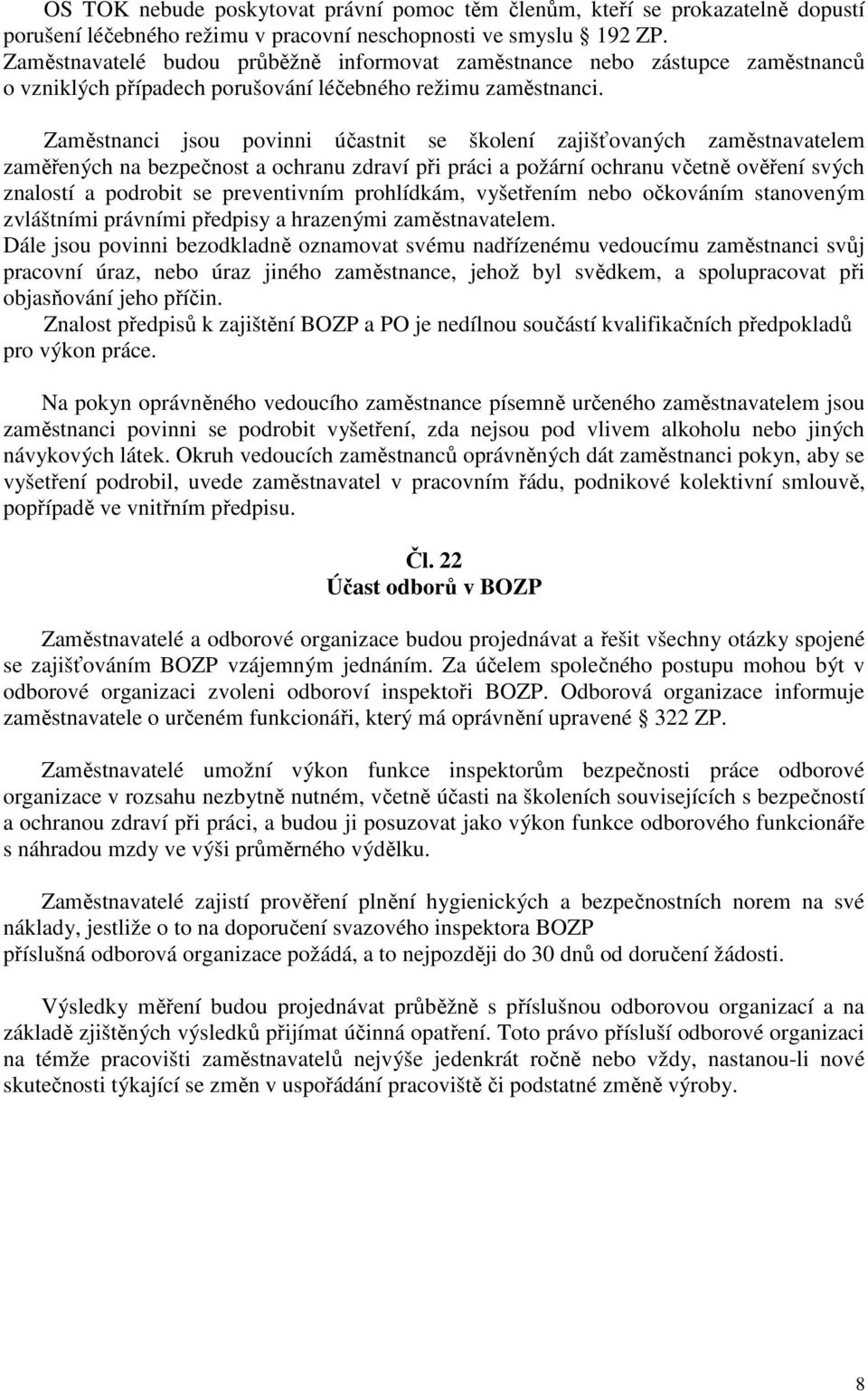 Zaměstnanci jsou povinni účastnit se školení zajišťovaných zaměstnavatelem zaměřených na bezpečnost a ochranu zdraví při práci a požární ochranu včetně ověření svých znalostí a podrobit se