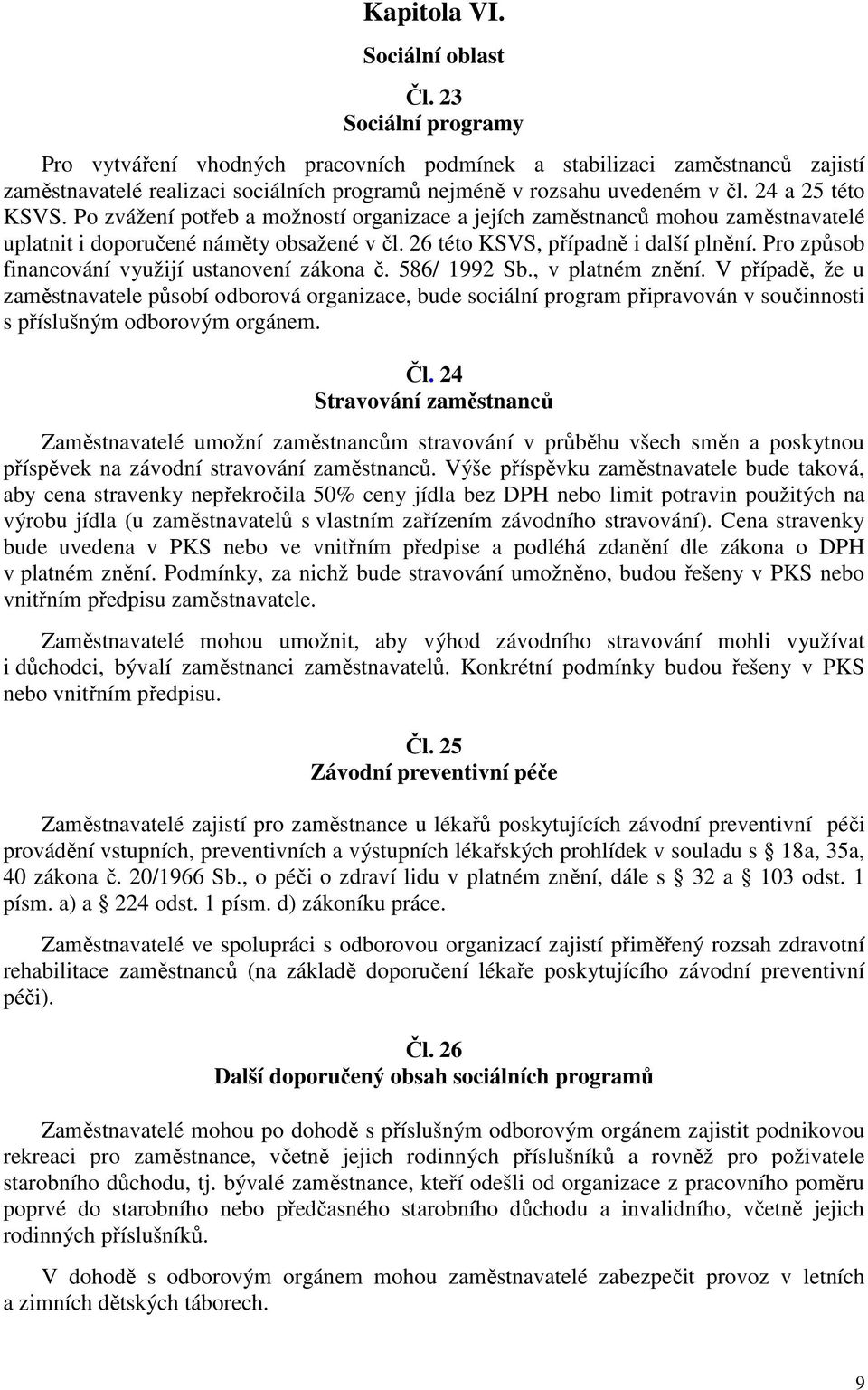 Po zvážení potřeb a možností organizace a jejích zaměstnanců mohou zaměstnavatelé uplatnit i doporučené náměty obsažené v čl. 26 této KSVS, případně i další plnění.