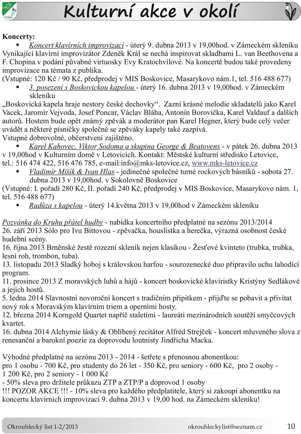 516 488 677) 3. posezení s Boskovickou kapelou - úterý 16. dubna 2013 v 19,00hod. v Zámeckém skleníku Boskovická kapela hraje nestory české dechovky.