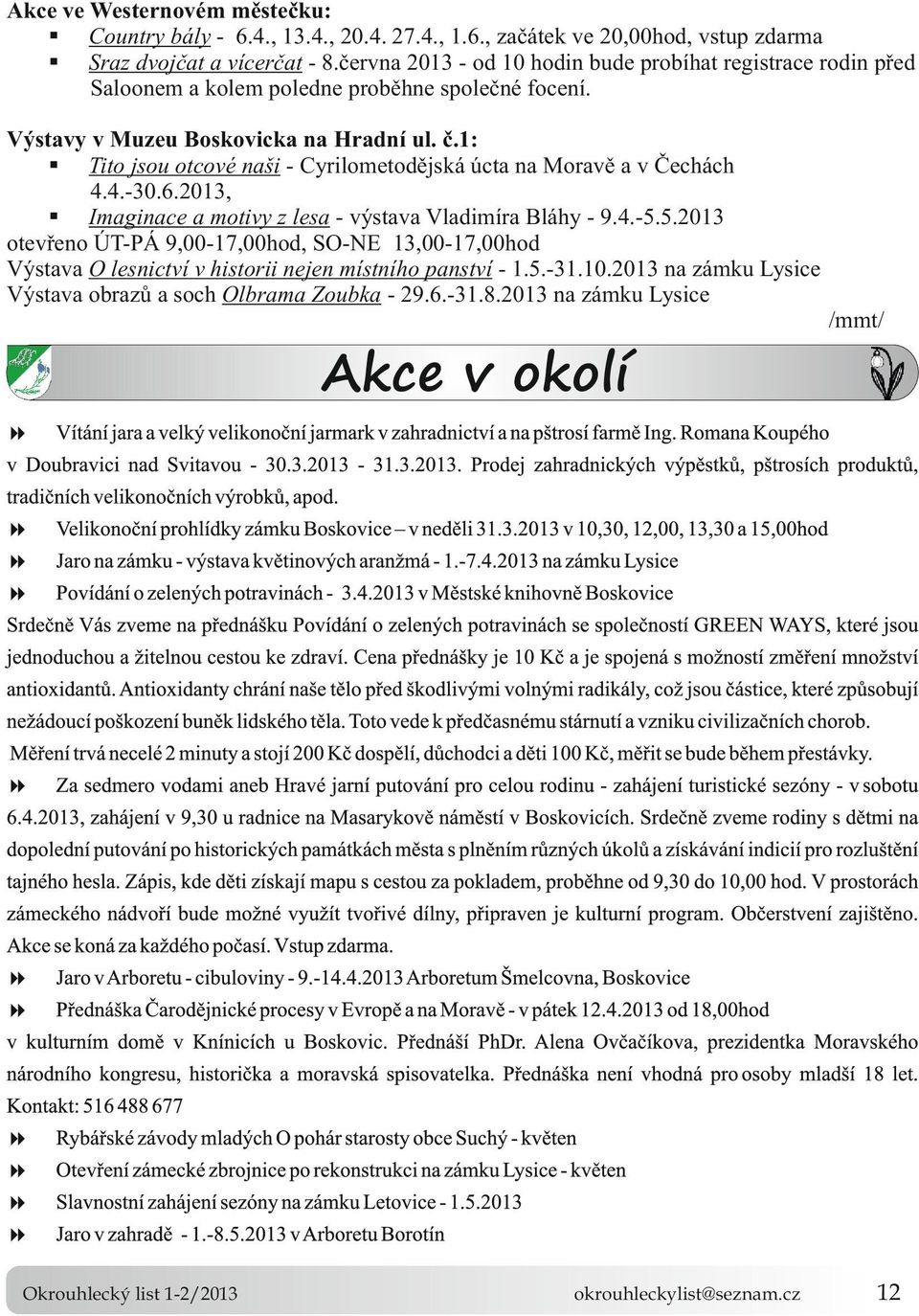 1: Tito jsou otcové naši - Cyrilometodějská úcta na Moravě a v Čechách 4.4.-30.6.2013, Imaginace a motivy z lesa - výstava Vladimíra Bláhy - 9.4.-5.