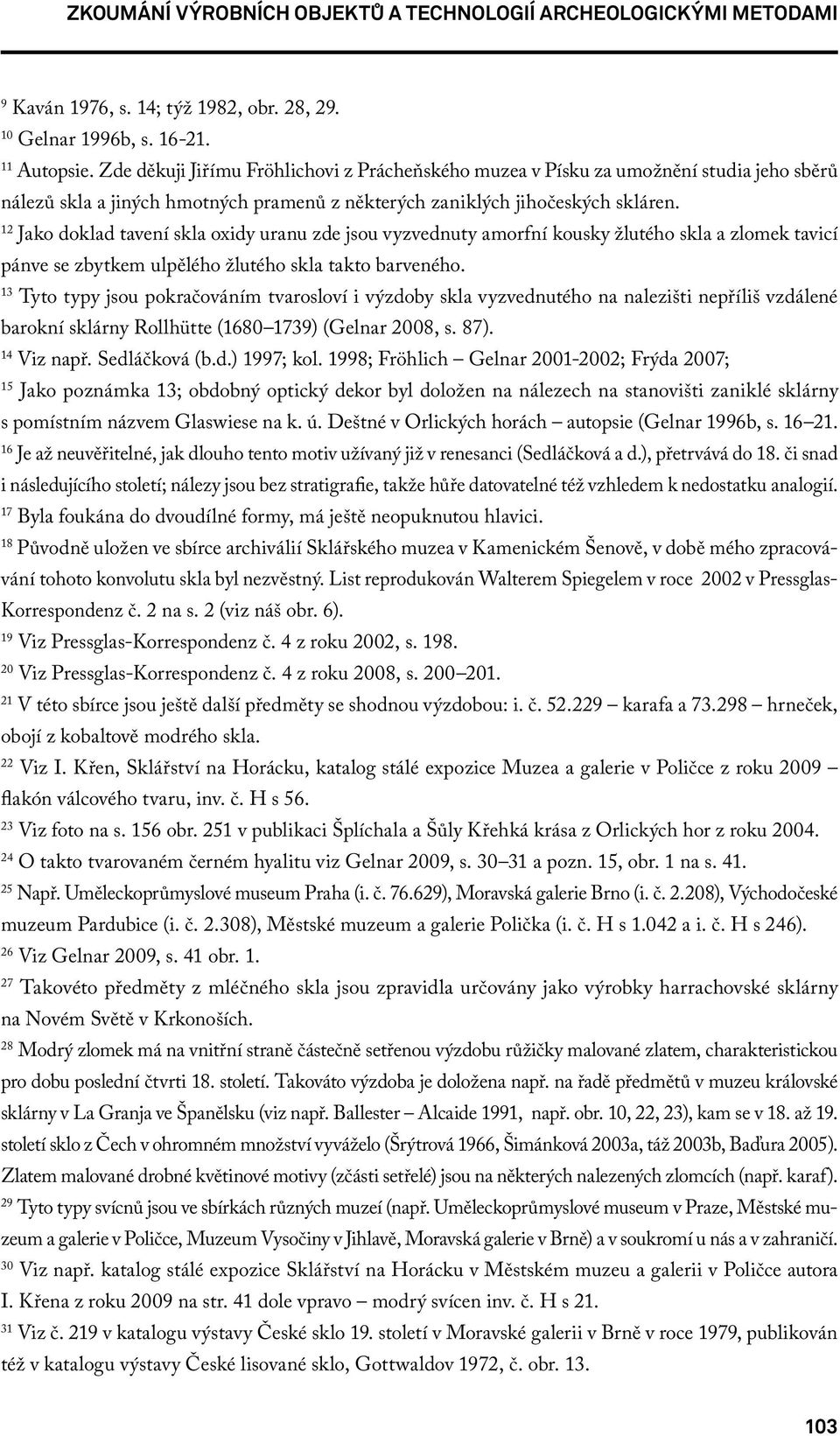 12 Jako doklad tavení skla oxidy uranu zde jsou vyzvednuty amorfní kousky žlutého skla a zlomek tavicí pánve se zbytkem ulpělého žlutého skla takto barveného.