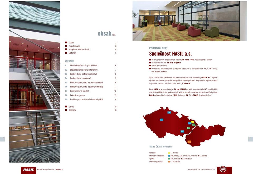 dveře exteriérové 9 05 Hliníkové dveře, okna a stěny interiérové 10 06 Hliníkové dveře, okna a stěny exteriérové 11 07 Typové ocelové zárubně 12 08 Exklusivní výrobky 13 09 Fasády - prosklené lehké