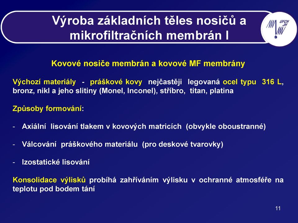 Způsoby formování: - Axiální lisování tlakem v kovových matricích (obvykle oboustranné) - Válcování práškového materiálu (pro