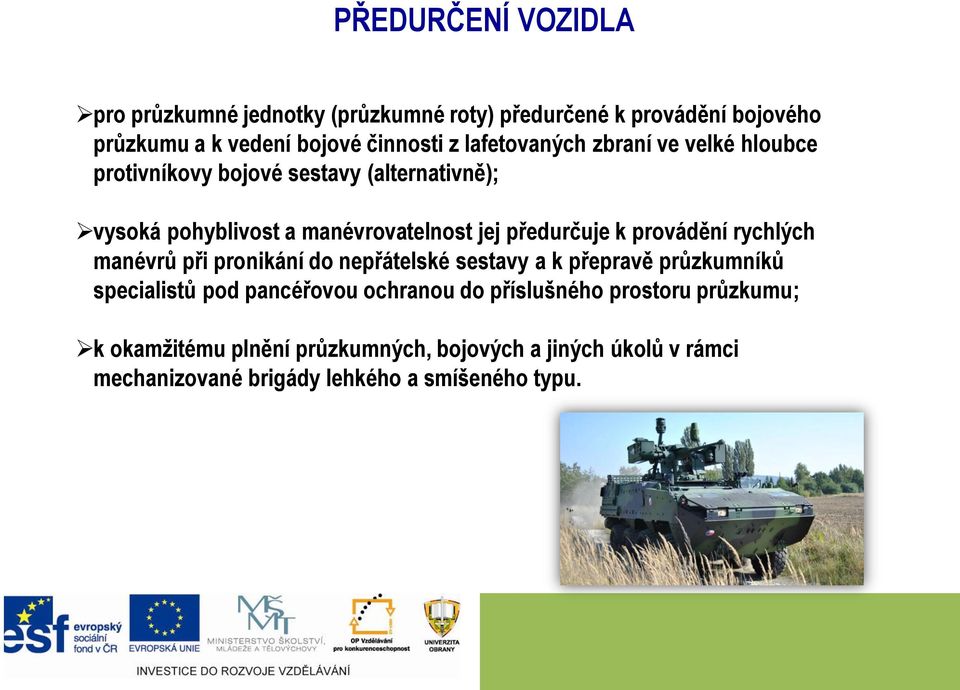 k provádění rychlých manévrů při pronikání do nepřátelské sestavy a k přepravě průzkumníků specialistů pod pancéřovou ochranou do