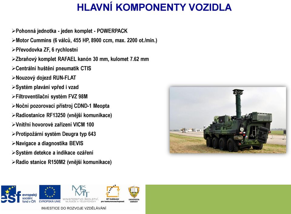 62 mm Centrální huštění pneumatik CTIS Nouzový dojezd RUN-FLAT Systém plavání vpřed i vzad Filtroventilační systém FVZ 98M Noční pozorovací