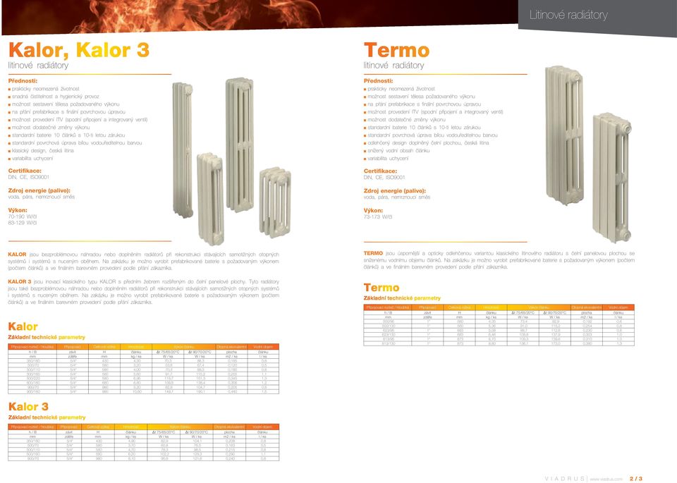 klasický design, česká litina DIN, 70-190 W/čl 83-129 W/čl Termo litinové radiátory možnost sestavení tělesa požadovaného výkonu na přání prefabrikace s finální povrchovou úpravou možnost  odlehčený