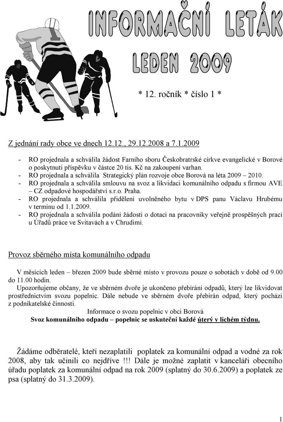 - RO projednala a schválila smlouvu na svoz a likvidaci komunálního odpadu s firmou AVE CZ odpadové hospodářství s.r.o. Praha.