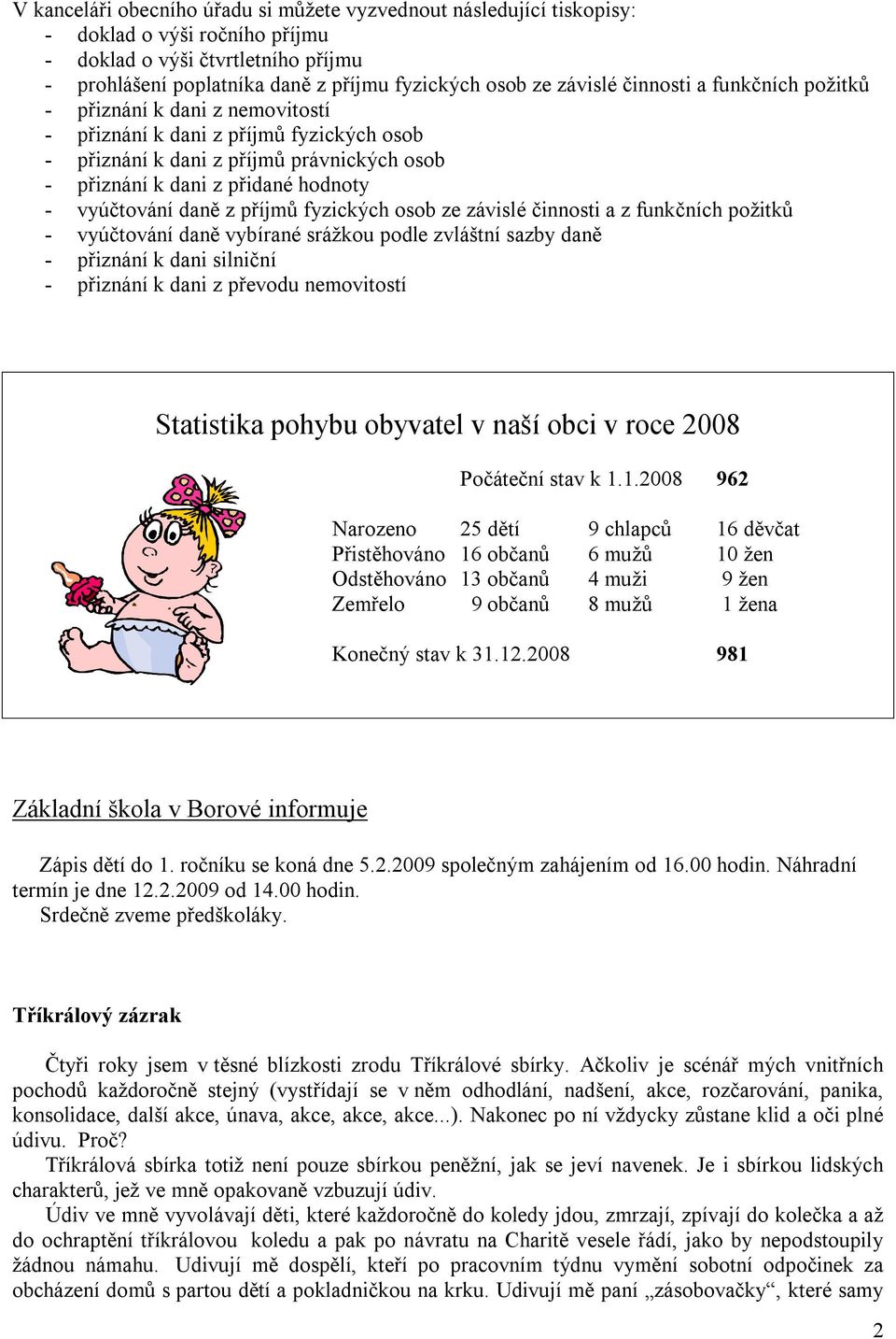 vyúčtování daně z příjmů fyzických osob ze závislé činnosti a z funkčních požitků - vyúčtování daně vybírané srážkou podle zvláštní sazby daně - přiznání k dani silniční - přiznání k dani z převodu