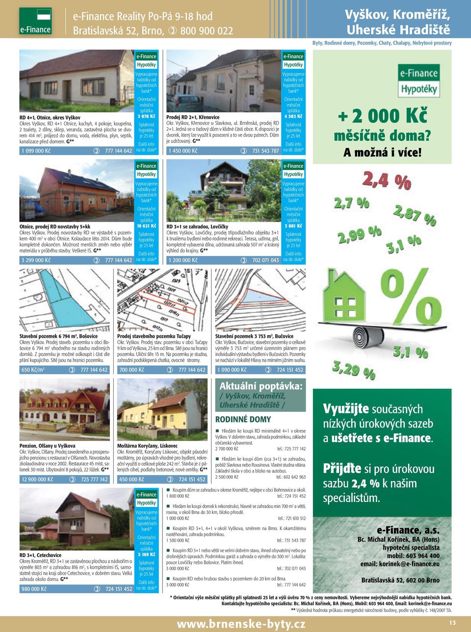 Jedná se o řadový dům v klidné části obce. K dispozici je dvorek, který lze využít k posezení a to ve dvou patrech. Dům je udržovaný.
